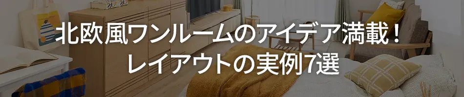 北欧風ワンルームのアイデア満載！レイアウトの実例7選